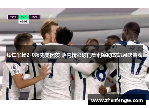 拜仁半场2-0领先美因茨 萨内精彩破门奥利塞助攻凯恩吃黄牌